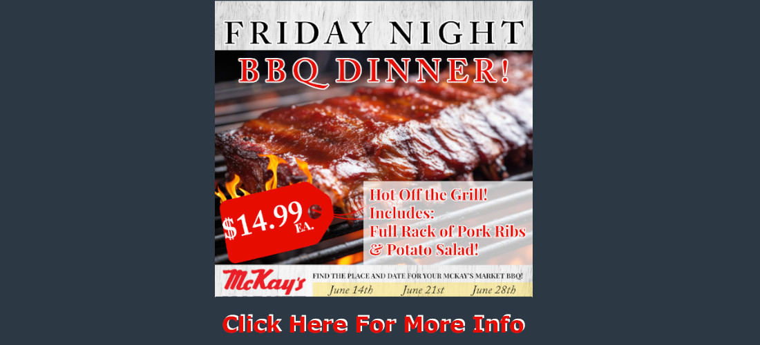 Friday night bbq dinner : hot off the grill! includes full rack of pork ribs & potato salad. $14.99 each While supplies last 4pm to 6pm. June 14 to august 23.